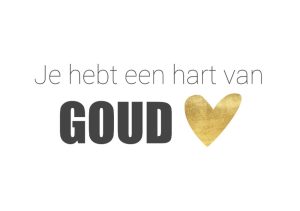 Wil je een speciaal iemand laten weten dat hij of zij een hard van Goud heeft